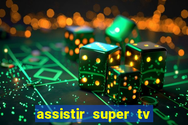 assistir super tv ao vivo